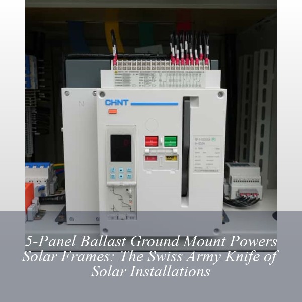 5-Panel Ballast Ground Mount Powers Solar Frames: The Swiss Army Knife of Solar Installations